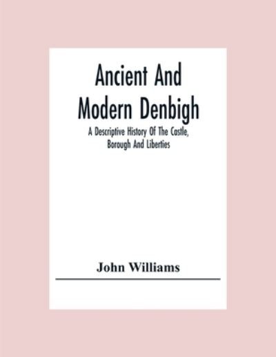 Cover for John Williams · Ancient And Modern Denbigh; A Descriptive History Of The Castle, Borough And Liberties (Paperback Bog) (2020)