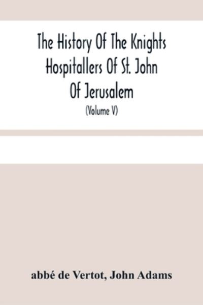 Cover for Abbé de Vertot · The History Of The Knights Hospitallers Of St. John Of Jerusalem (Paperback Book) (2021)