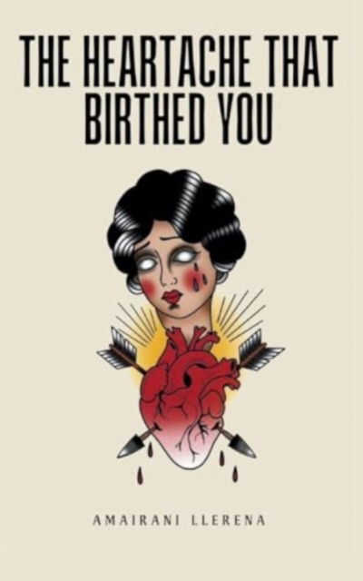 The Heartache That Birthed You - Amairani Llerena - Books - Bookleaf Publishing - 9789357744201 - February 13, 2024