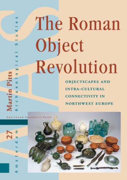 Cover for Martin Pitts · The Roman Object Revolution: Objectscapes and Intra-Cultural Connectivity in Northwest Europe - Amsterdam Archaeological Studies (Hardcover Book) (2018)