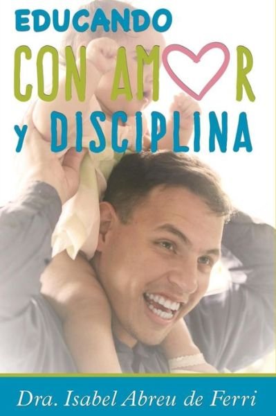 Cover for Dra Isabel Abreu de Ferri · Educando con Amor y Disciplina (Pocketbok) (2019)
