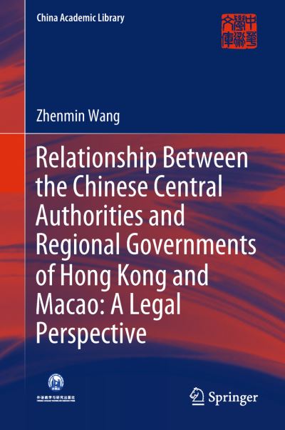 Cover for Zhenmin Wang · Relationship Between the Chinese Central Authorities and Regional Governments of Hong Kong and Macao: A Legal Perspective - China Academic Library (Hardcover Book) [2019 edition] (2018)