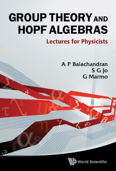 Cover for Balachandran, Aiyalam P (Syracuse Univ, Usa) · Group Theory And Hopf Algebras: Lectures For Physicists (Hardcover bog) (2010)