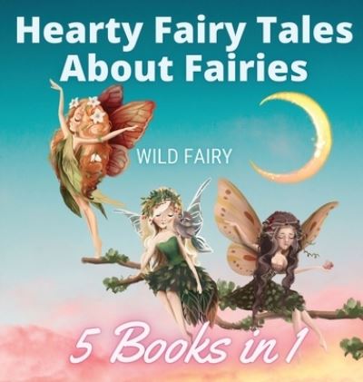 Cover for Wild Fairy · Hearty Fairy Tales About Fairies : 5 Books in 1 (Gebundenes Buch) (2021)