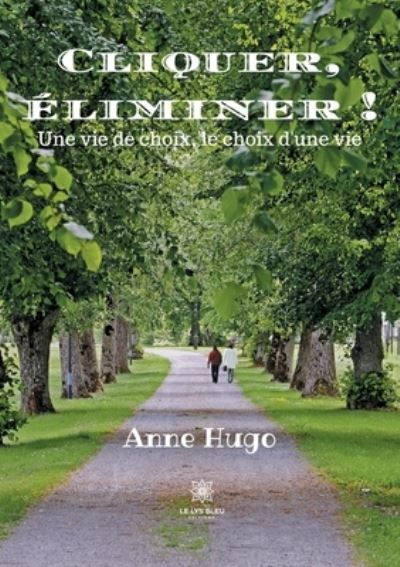 Cover for Anne Hugo · Cliquer, eliminer !: Une vie de choix, le choix d'une vie (Paperback Book) (2021)