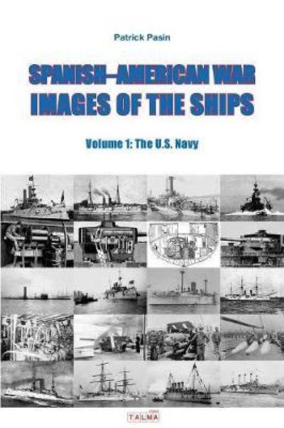 Spanish-American War - Images of the Ships: Volume 1: The U.S. Navy - Patrick Pasin - Bücher - Talma Studios - 9791096132201 - 30. April 2017