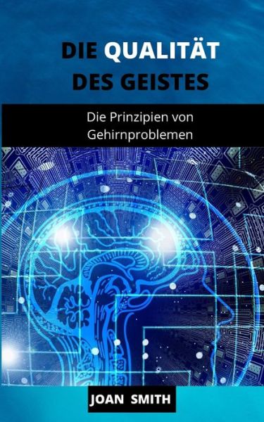 Die Qualitat Des Geistes: Die Prinzipien von Gehirnproblemen - Joan Smith - Books - Independently Published - 9798482251201 - September 22, 2021