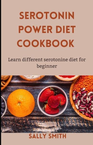 Cover for Sally Smith · Serotonin Power Diet Cookbook: learn serotonin power diet for beginners. (Paperback Book) (2021)