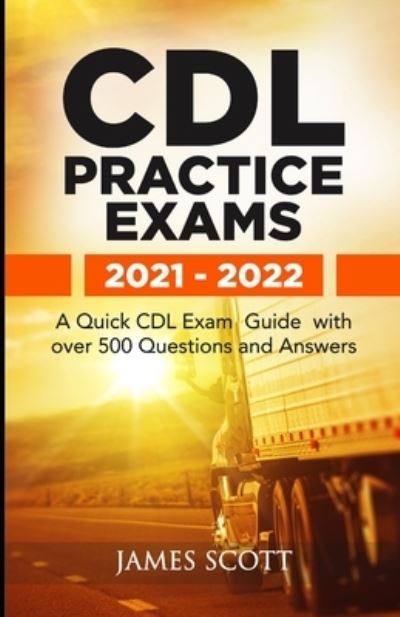 Cover for James Scott · CDL Practice Exams 2021 - 2022: A Quick CDL Exam Guide with over 500 Questions and Answers (Pocketbok) (2021)