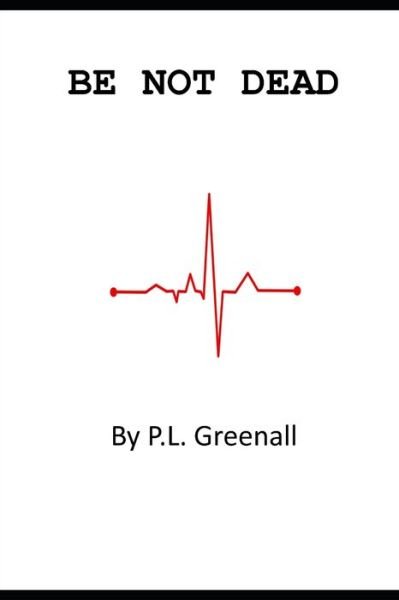 Cover for P L Greenall · Be Not Dead (Paperback Bog) (2020)