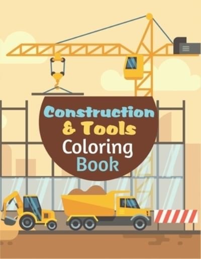 Cover for Aayat Publication · Construction Tools Coloring Book: A Cool Construction Tools Coloring Activity Book For Boys And Girls Filled With Crain, Dumper Truck, Barrier, Concrete Mixer, Digger Etc (Taschenbuch) (2020)