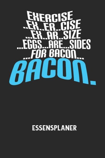 Cover for Essensplaner Notizbuch · EXERCISE..EX..ER..CISE...EX..AR..SIZE...EGGS...ARE...SIDES...FOR BACON... BACON. - Essensplaner (Taschenbuch) (2020)