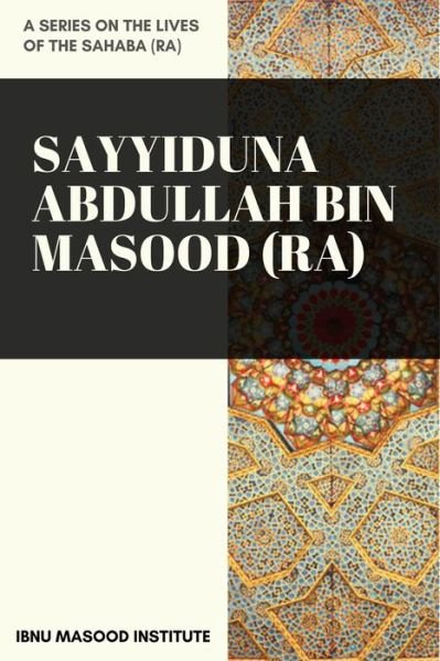 Cover for Ibnu Masood Institute · Sayyiduna Abdullah Bin Masood (ra) (Paperback Book) (2020)