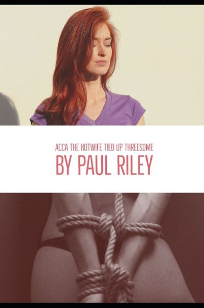 Cover for Paul Riley · Acca the Hotwife Tied Up Threesome (Paperback Book) (2020)