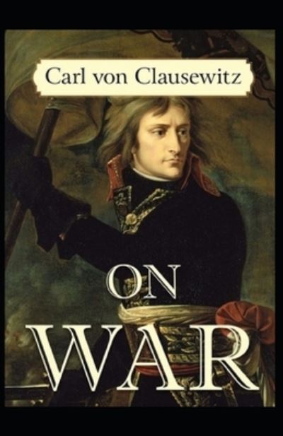 On War by Carl von Clausewitz - Carl Von Clausewitz - Kirjat - Independently Published - 9798742337201 - torstai 22. huhtikuuta 2021