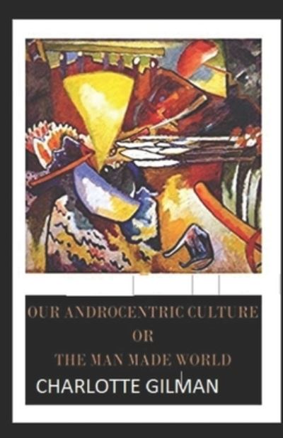 Cover for Charlotte Gilman · Our Androcentric Culture Or The Man-Made World Illustrated (Paperback Book) (2021)