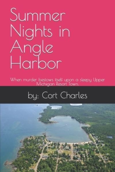 Cover for By Cort Charles · Summer Nights in Angle Harbor: When murder bestows itself upon a sleepy Upper Michigan Resort Town. (Paperback Book) (2022)