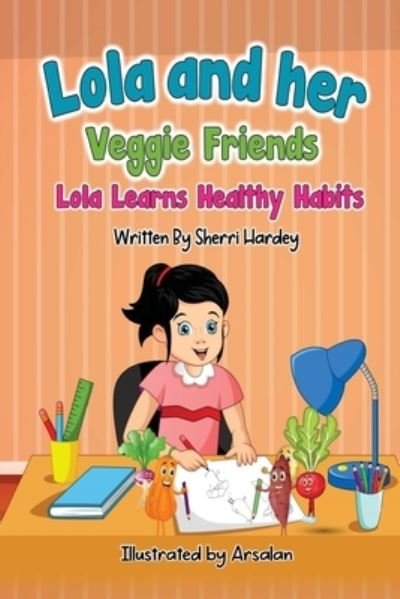 Cover for Hardey Sherri Hardey · Lola and her Veggie Friends: Lola learns healthy habits (Paperback Book) (2022)