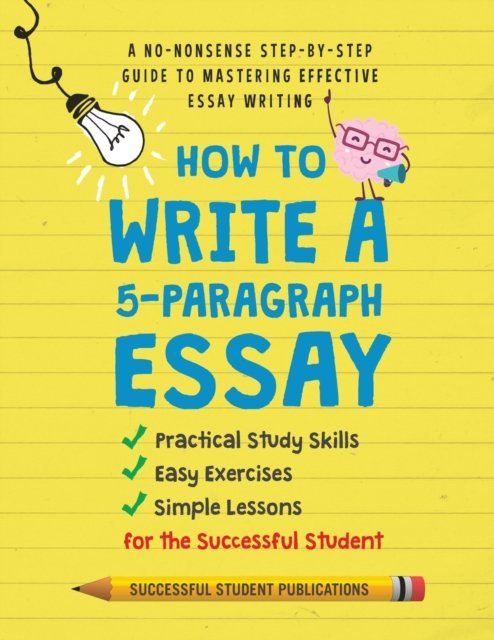 Cover for Successful Student Publications · How to Write A 5-Paragraph Essay: A No-Nonsense Step-By-Step Guide to Mastering Effective Essay Writing Practical Study Skills, Easy Exercises &amp; Simple Lessons for the Successful Student (Paperback Book) (2022)