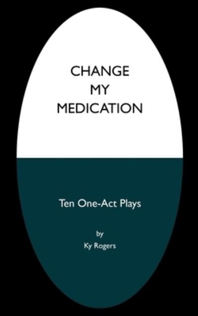 Change My Medication: 10 One-Act Plays - Ky Rogers - Bücher - Kyle Rogers - 9798986539201 - 29. Juni 2022