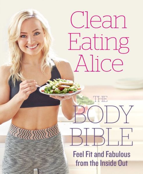 Cover for Alice Liveing · Clean Eating Alice The Body Bible: Feel Fit and Fabulous from the Inside out (Paperback Book) (2016)