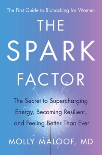 Cover for Dr. Molly Maloof · The Spark Factor: The Secret to Supercharging Energy, Becoming Resilient, and Feeling Better Than Ever (Gebundenes Buch) (2023)
