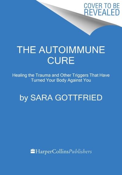 Cover for Sara Gottfried · The Autoimmune Cure: Healing the Trauma and Other Triggers That Have Turned Your Body Against You (Gebundenes Buch) (2024)