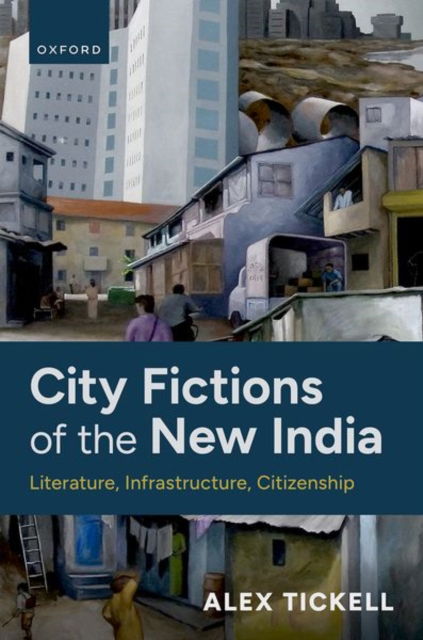 Cover for Tickell, Alex (Professor of Global Literatures in English, Department of English and Creative Writing, Professor of Global Literatures in English, Department of English and Creative Writing, The Open University) · City Fictions of the New India: Literature, Infrastructure, Citizenship (Hardcover Book) (2025)