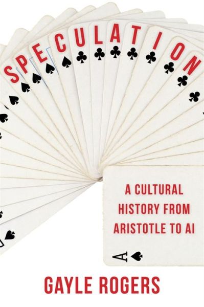 Cover for Gayle Rogers · Speculation: A Cultural History from Aristotle to AI (Gebundenes Buch) (2021)