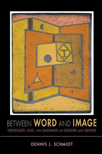 Cover for Dennis J. Schmidt · Between Word and Image: Heidegger, Klee, and Gadamer on Gesture and Genesis - Studies in Continental Thought (Paperback Book) (2012)