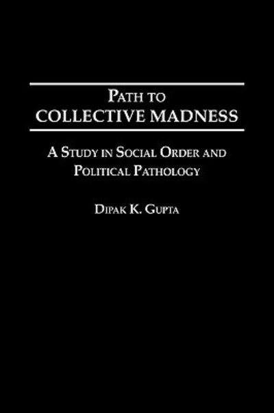 Cover for Dipak K. Gupta · Path to Collective Madness: A Study in Social Order and Political Pathology (Gebundenes Buch) (2001)