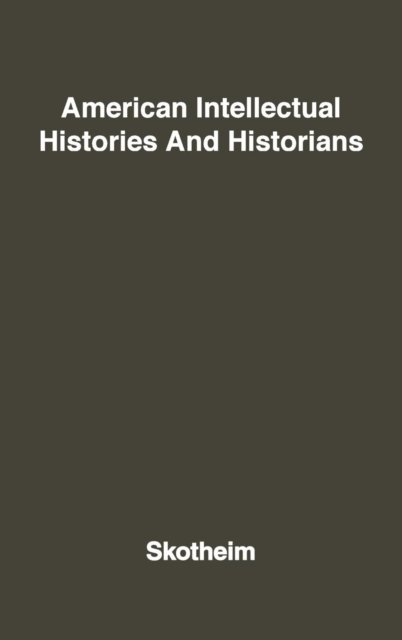 American Intellectual Histories and Historians. - Robert Allen Skotheim - Books - ABC-CLIO - 9780313201202 - June 28, 1978