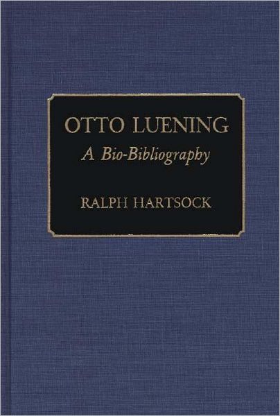 Cover for Ralph M. Hartsock · Otto Luening: A Bio-Bibliography - Bio-Bibliographies in Music (Hardcover Book) [Annotated edition] (1991)