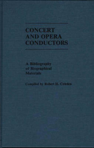 Cover for Robert H. Cowden · Concert and Opera Conductors: A Bibliography of Biographical Materials - Music Reference Collection (Hardcover Book) (1987)