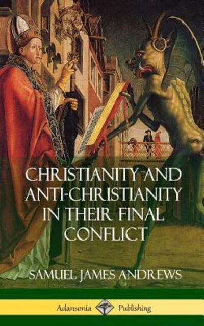 Cover for Samuel James Andrews · Christianity and Anti-Christianity in Their Final Conflict (Hardcover) (Inbunden Bok) (2018)