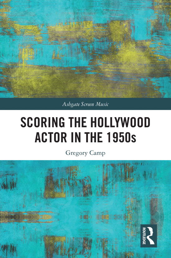 Cover for Camp, Gregory (University of Auckland, New Zealand) · Scoring the Hollywood Actor in the 1950s - Ashgate Screen Music Series (Hardcover Book) (2020)