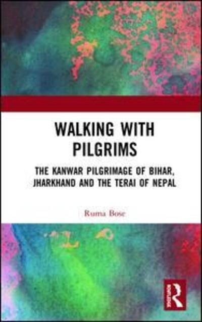 Cover for Ruma Bose · Walking with Pilgrims: The Kanwar Pilgrimage of Bihar, Jharkhand and the Terai of Nepal (Innbunden bok) (2019)
