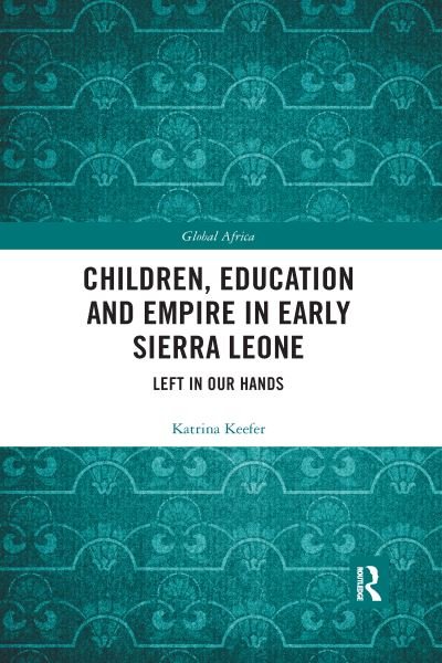 Cover for Keefer, Katrina (Trent University, Canada) · Children, Education and Empire in Early Sierra Leone: Left in Our Hands - Global Africa (Paperback Book) (2020)