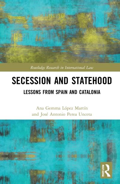 Ana Gemma Lopez Martin · Secession and Statehood: Lessons from Spain and Catalonia - Routledge Research in International Law (Hardcover Book) (2021)