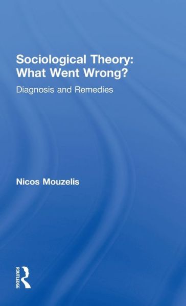 Cover for Nicos Mouzelis · Sociological Theory: What went Wrong?: Diagnosis and Remedies (Gebundenes Buch) (1995)