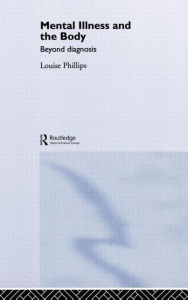 Mental Illness and the Body: Beyond Diagnosis - Louise Phillips - Boeken - Taylor & Francis Ltd - 9780415383202 - 13 april 2006
