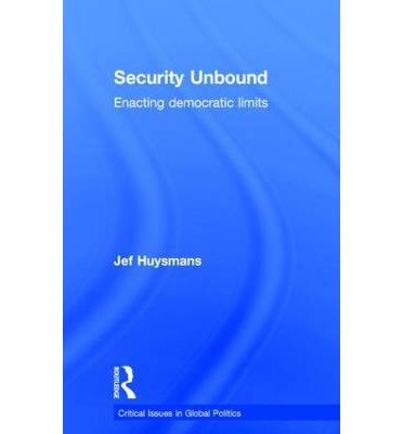 Security Unbound: Enacting Democratic Limits - Critical Issues in Global Politics - Jef Huysmans - Books - Taylor & Francis Ltd - 9780415440202 - May 9, 2014