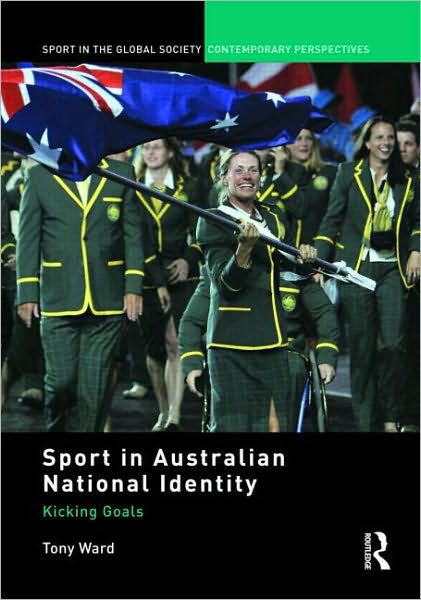 Cover for Tony Ward · Sport in Australian National Identity: Kicking Goals - Sport in the Global Society – Contemporary Perspectives (Inbunden Bok) (2010)