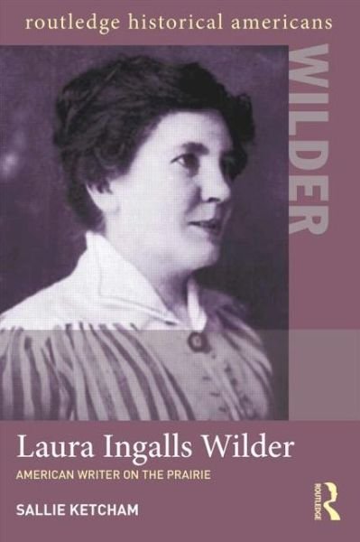 Cover for Ketcham, Sallie (Minnetonka, MN, USA) · Laura Ingalls Wilder: American Writer on the Prairie - Routledge Historical Americans (Paperback Book) (2014)
