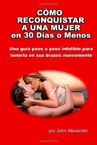 Cover for John Alexander · Cómo Reconquistar a Una Mujer en 30 Días O Menos (Paperback Bog) [Spanish edition] (2010)