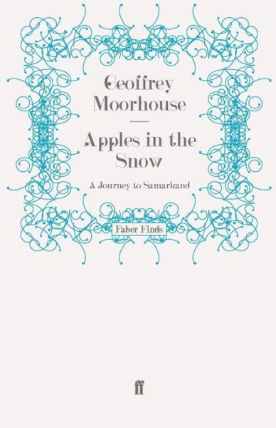 Apples in the Snow: A Journey to Samarkand - Geoffrey Moorhouse - Books - Faber & Faber - 9780571247202 - November 27, 2008