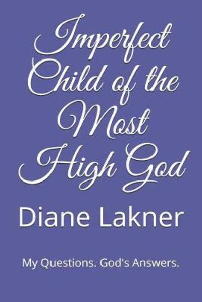 Cover for Diane Lakner · Imperfect Child of the Most High God : My Questions. God's Answers. (Paperback Book) (2018)