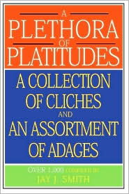 A Plethora of Platitudes: a Collection of Cliches and an Assortment of Adages - Jay Smith - Boeken - iUniverse - 9780595010202 - 1 juli 2000