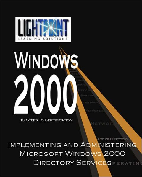 Implementing and Administering Microsoft Windows 2000 Directory Services - Lightpoint Learning Solutions Windows 2000 - Solutions Light Point - Books - iUniverse - 9780595148202 - May 1, 2001