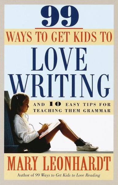 Cover for Mary Leonhardt · 99 Ways to Get Kids to Love Writing: and 10 Easy Tips for Teaching Them Grammar (Paperback Book) (1998)
